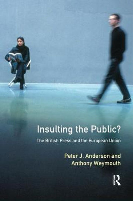 Insulting the Public?: The British Press and the European Union by Peter J. Anderson