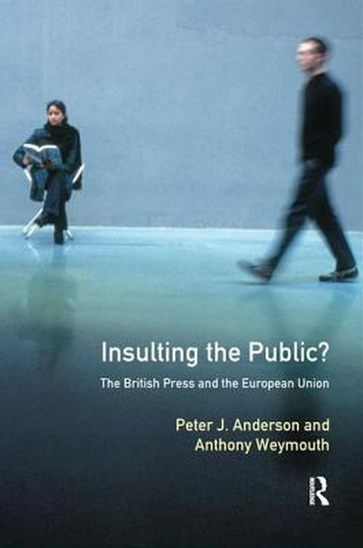 Insulting the Public?: The British Press and the European Union by Peter J. Anderson