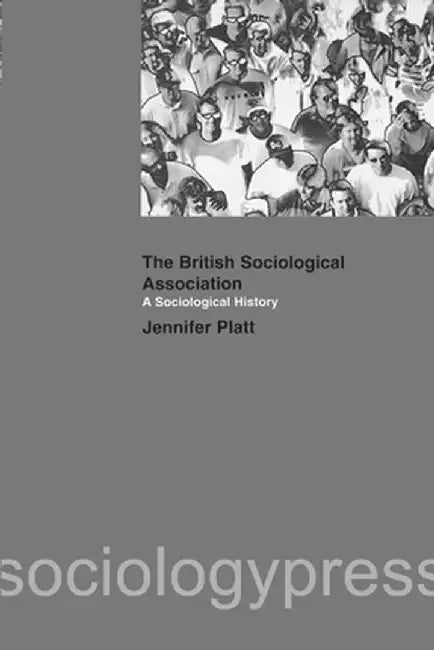 A Sociological History of the British Sociological Association by Jeniffer Platt