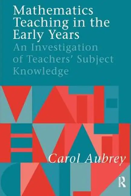 Mathematics Teaching in the Early Years: An Investigation of Teachers' Subject Knowledge by Carol Aubrey