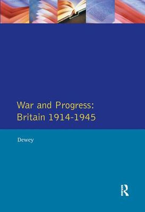 War and Progress: Britain 1914-1945 by Peter Dewey