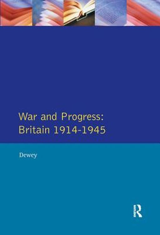 War and Progress: Britain 1914-1945 by Peter Dewey