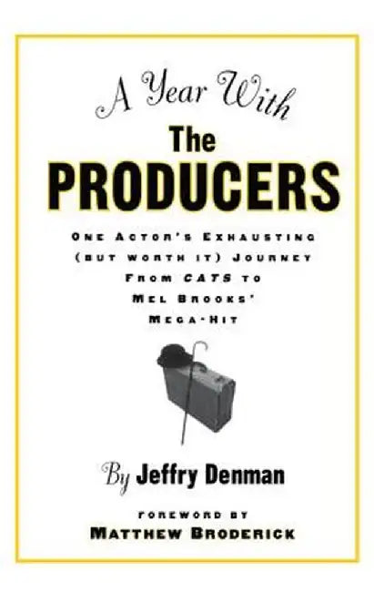 A Year with the Producers: One Actor's Exhausting (But Worth It) Journey from Cats to Mel Brooks' Mega-Hit by Jeffry Denman
