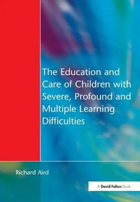 The Education and Care of Children with Severe, Profound and Multiple Learning Disabilities: Musical Activities to Develop Basic Skills by Richard Aird