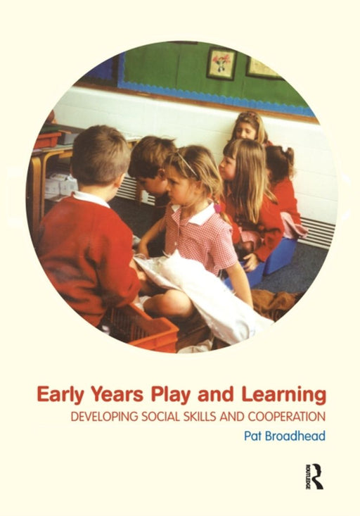 Early Years Play and Learning: Developing Social Skills and Cooperation by Pat Broadhead