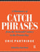 A Dictionary of Catch Phrases: British and American, from the Sixteenth Century to the Present Day by Eric Partridge