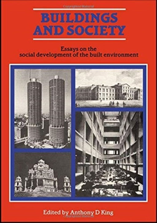 Buildings and Society: Essays on the Social Development of the Built Environment by Anthony D. King
