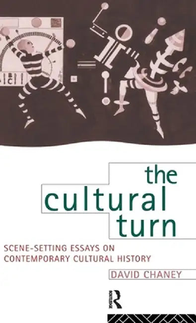 The Cultural Turn: Scene Setting Essays on Contemporary Cultural History by David Chaney