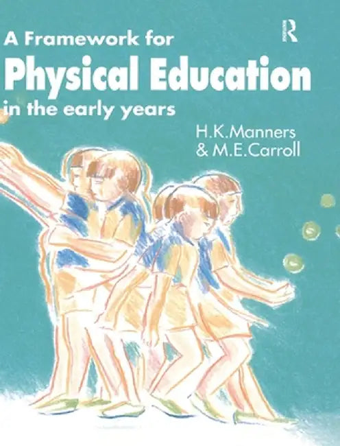 A Framework for Physical Education in the Early Years by M. E. Carroll