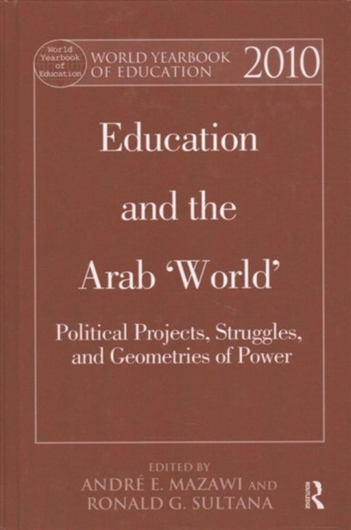 World Yearbook of Education 2010: Education and the Arab 'World': Political Projects, Struggles, and Geometries of Power by Andre Elias Mazawi