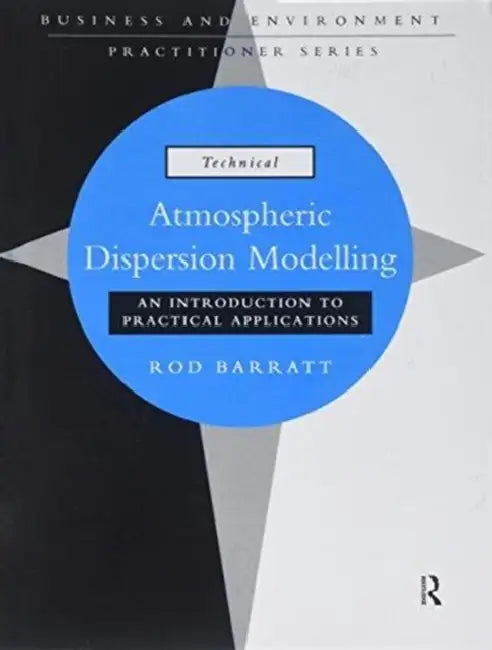 Atmospheric Dispersion Modelling: An Introduction to Practical Applications by Rod Barratt