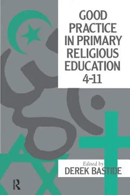Good Practice in Primary Religious Education 4-11 by Derek Bastide