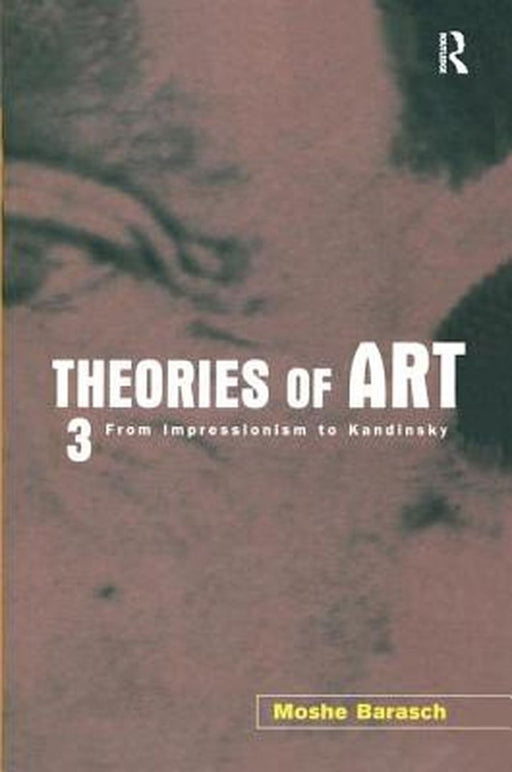 Theories of Art: 3. from Impressionism to Kandinsky by Moshe Barasch