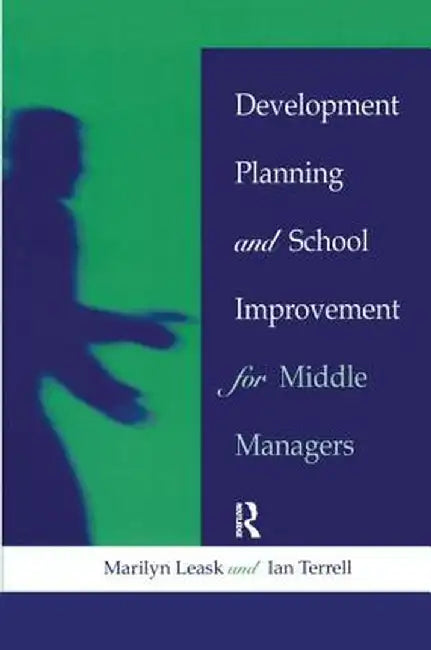 Development Planning and School Improvement for Middle Managers by Marilyn Leask