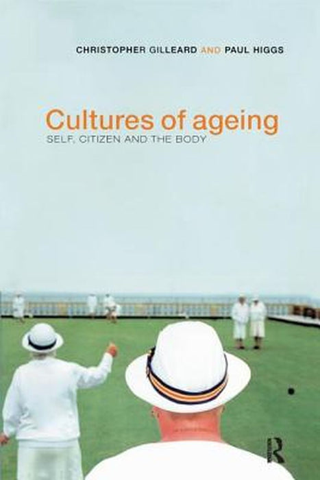 Cultures of Ageing: Self, Citizen and the Body by Chris Gilleard