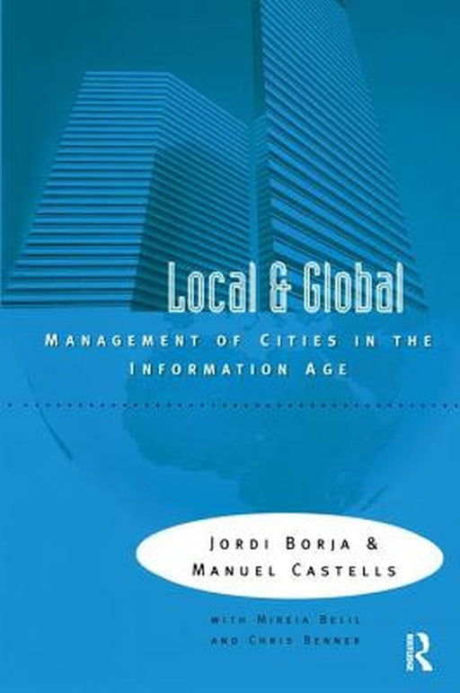 Local and Global: The Management of Cities in the Information Age by Jordi Borja