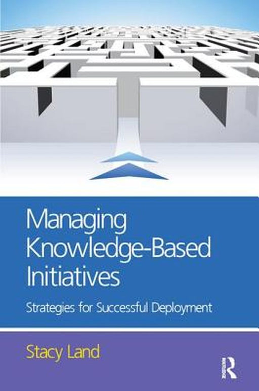 Managing Knowledge-Based Initiatives by Stacy Land