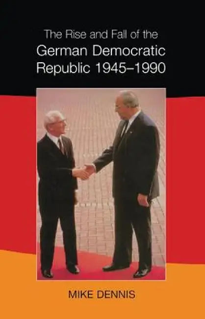 The Rise and Fall of the German Democratic Republic 1945-1990 by J.M. Dennis