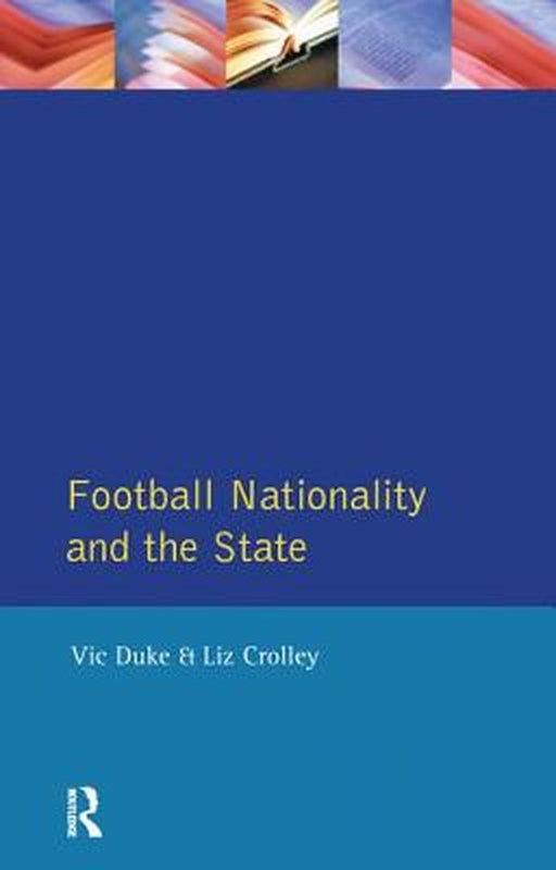 Football, Nationality and the State by Vic Duke