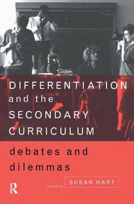 Differentiation and the Secondary Curriculum: Debates and Dilemmas by Susan Hart