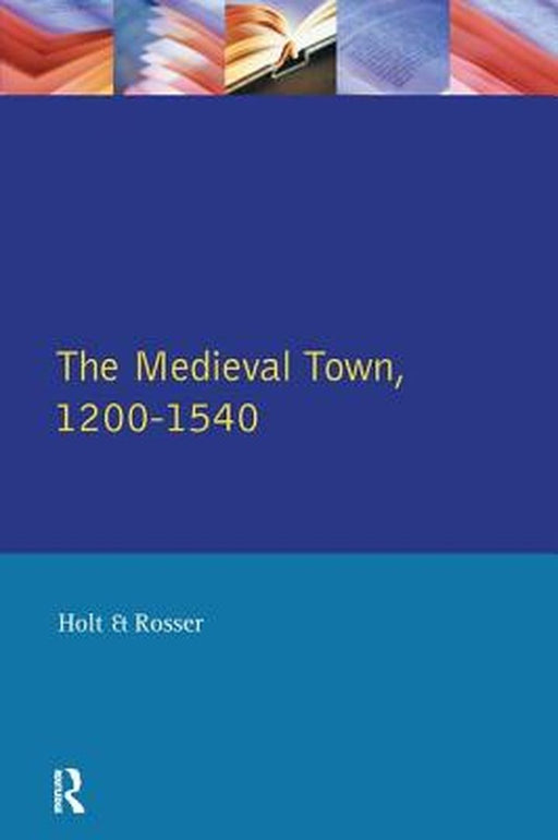 The Medieval Town in England 1200-1540 by Richard Holt