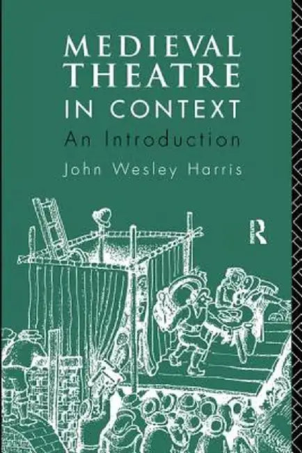 Medieval Theatre in Context: An Introduction by John Harris