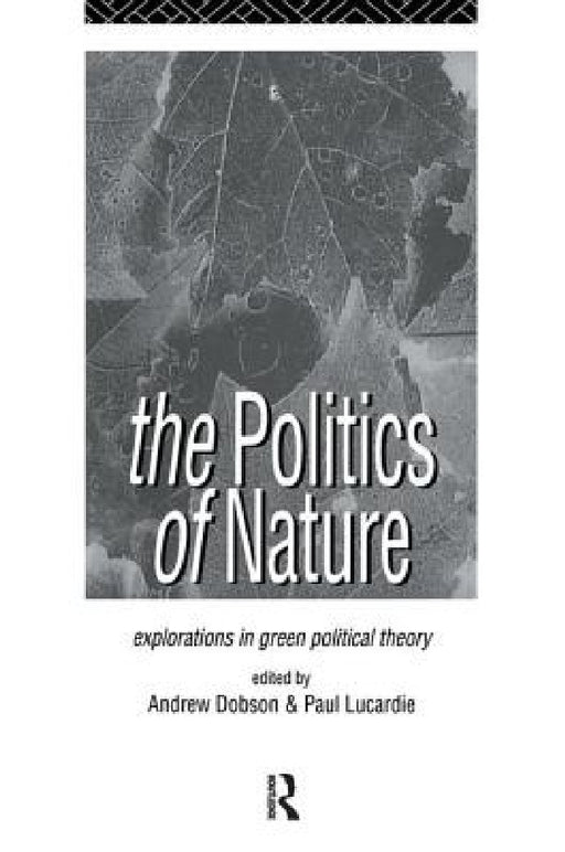 The Politics of Nature: Explorations in Green Political Theory by Andrew Dobson, Paul Lucardie