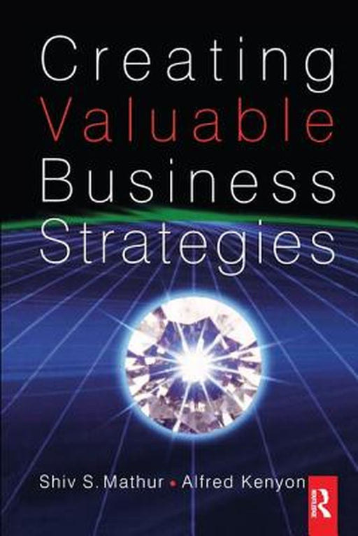 Creating Valuable Business Strategies by Shiv Mathur