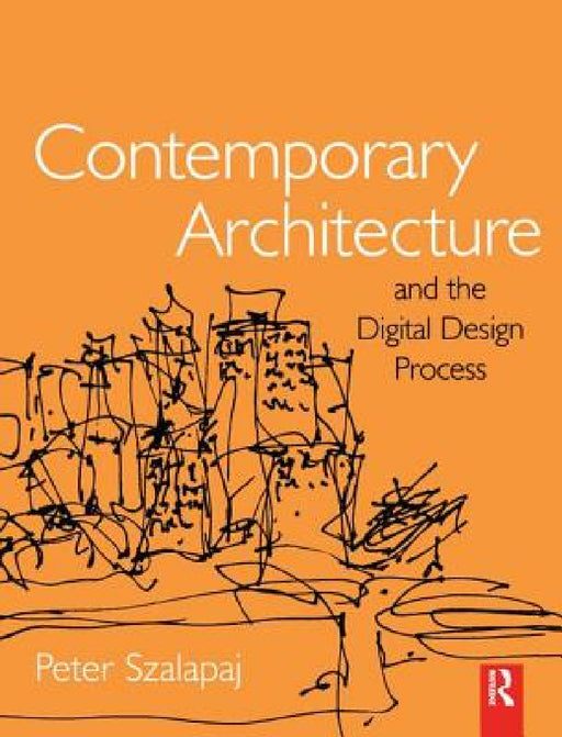 Contemporary Architecture and the Digital Design Process by Peter Szalapaj