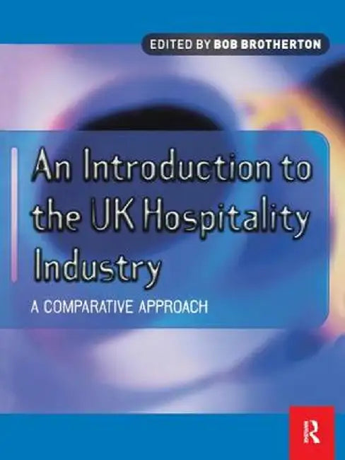 Introduction to the UK Hospitality Industry: A Comparative Approach by Bob Brotherton