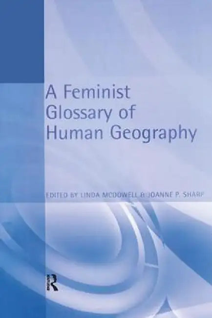 A Feminist Glossary of Human Geography by Linda McDowell