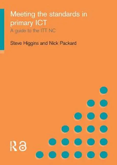 Meeting the Standards in Primary ICT: A Guide to the ITTNC by Steve Higgins