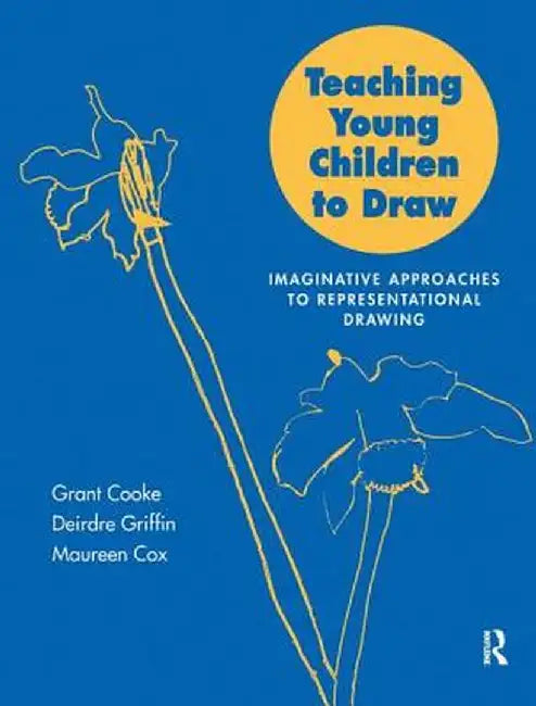 Teaching Young Children to Draw: Imaginative Approaches to Representational Drawing by Mr Grant B Cooke