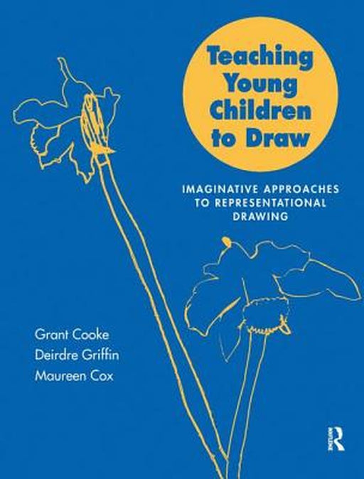 Teaching Young Children to Draw: Imaginative Approaches to Representational Drawing by Mr Grant B Cooke