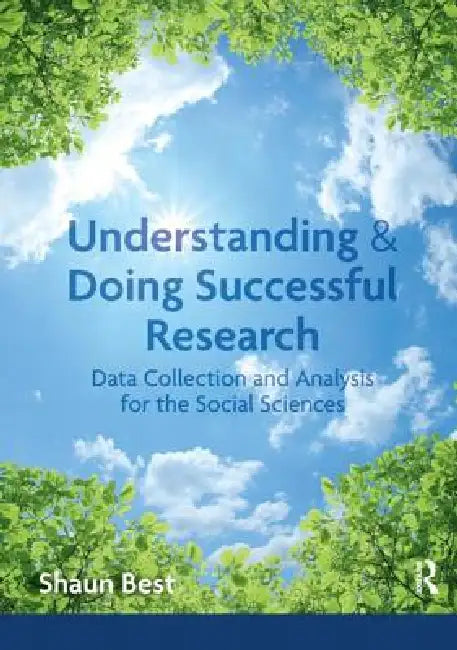Understanding And Doing Successful Research: Data Collection And Analysis For The Social Sciences by Shaun Best