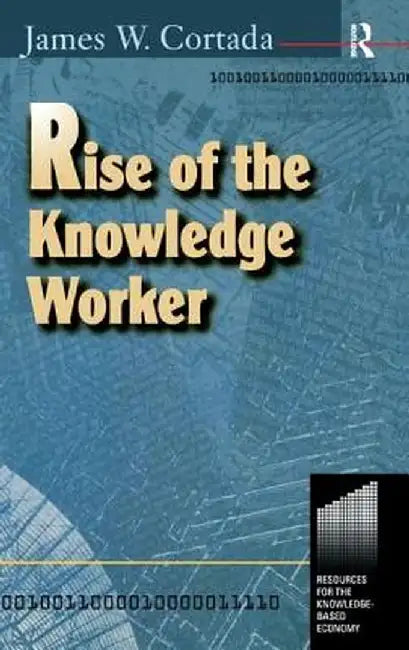 Rise of the Knowledge Worker by James Cortada