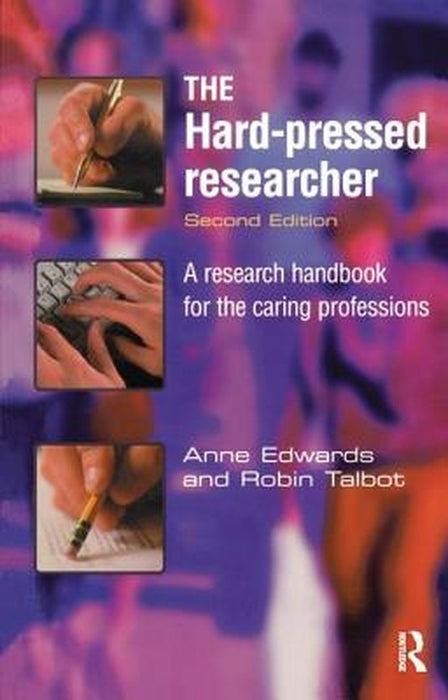 The Hard-Pressed Researcher: A Research Handbook for the Caring Professions by Anne Edwards