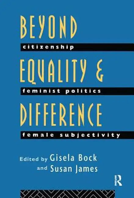 Beyond Equality and Difference: Citizenship, Feminist Politics and Female Subjectivity by Gisela Bock