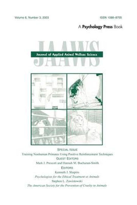 Training Nonhuman Primates Using Positive Reinforcement Techniques: A Special Issue of the Journal of Applied Animal Welfare Science by Mark J. Prescott