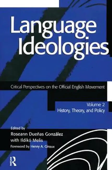 Language Ideologies: Critical Perspectives on the Official English Movement, Volume II: History, Theory, and Policy by Roseann Duenas Gonzalez
