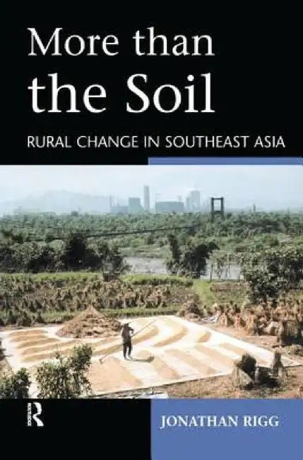 More Than the Soil: Rural Change in Se Asia by Jonathan Rigg