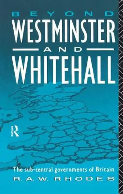 Beyond Westminster & Whitehall by R. A. Rhodes