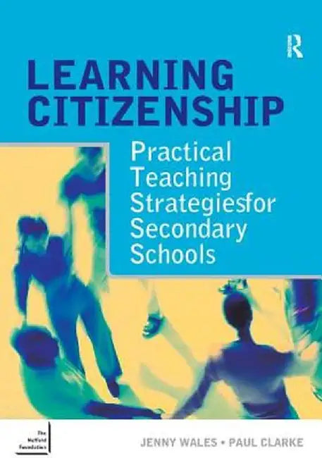 Learning Citizenship: Practical Teaching Strategies for Secondary Schools by Paul Clarke