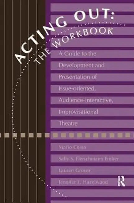 Acting Out: The Workbook: A Guide to the Development and Presentation of Issue-Oriented, Audience- Interactive, Improvisational Theatre by Mario Cossa