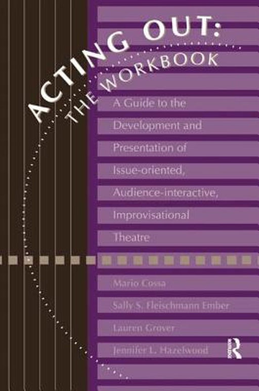 Acting Out: The Workbook: A Guide to the Development and Presentation of Issue-Oriented, Audience- Interactive, Improvisational Theatre by Mario Cossa