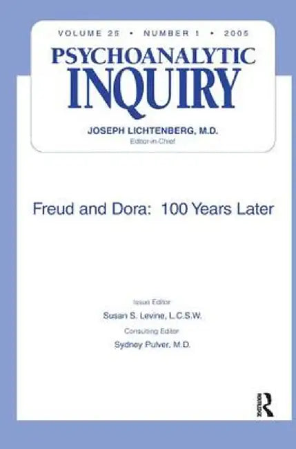 Freud and Dora: 100 Years Later: Psychoanalytic Inquiry, 25.1 by Susan S Levine