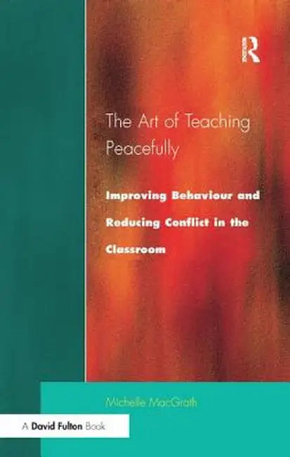 Art of Teaching Peacefully: Improving Behavior and Reducing Conflict in the Classroom by Michelle MacGrath