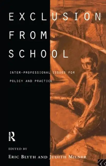 Exclusion from School: Multi-Professional Approaches to Policy and Practice by Eric Blyth