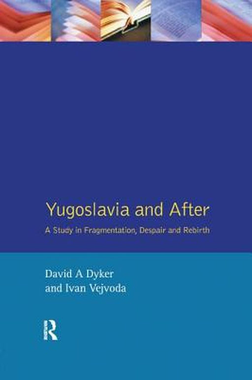 Yugoslavia and After: A Study in Fragmentation, Despair and Rebirth by David A. Dyker