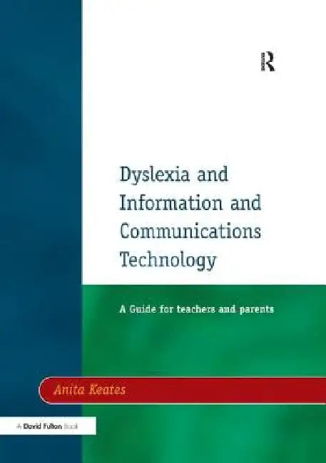 Dyslexia and Information and Communications Technology: A Guide for Teachers and Parents by Anita Keates
